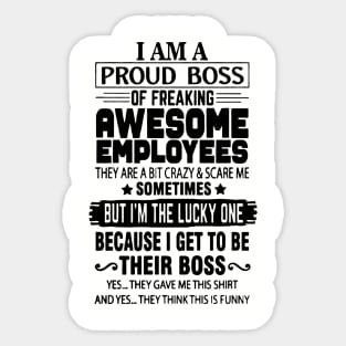 I Am A Proud Boss Of Freaking Awesome Employees They Are A Bit Crazy And Scare Me Sticker